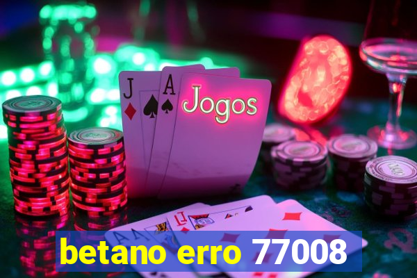 betano erro 77008